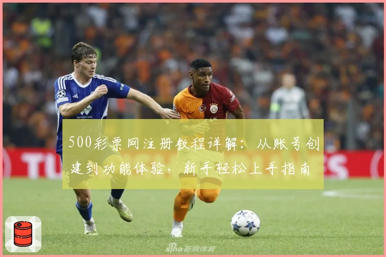 500彩票网注册教程详解：从账号创建到功能体验，新手轻松上手指南