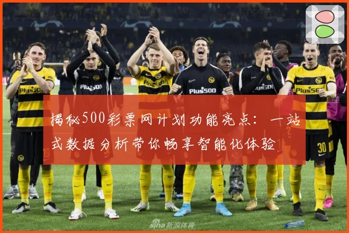 揭秘500彩票网计划功能亮点：一站式数据分析带你畅享智能化体验