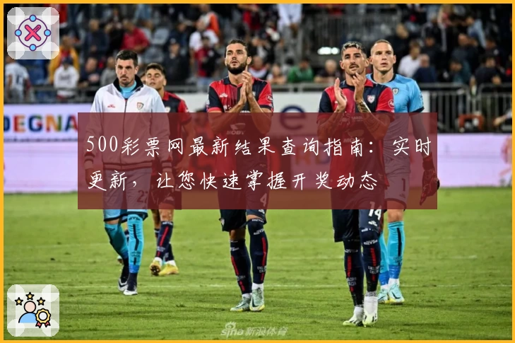 500彩票网最新结果查询指南：实时更新，让您快速掌握开奖动态