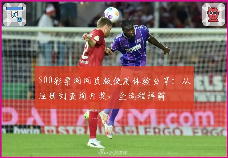 500彩票网网页版使用体验分享：从注册到查询开奖，全流程详解