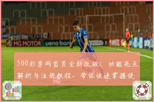 500彩票网首页全新改版：功能亮点解析与注册教程，带你快速掌握使用方法
